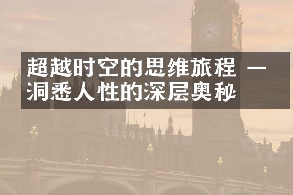 超越时空的思维旅程 &mdash;&mdash;洞悉人性的深层奥秘