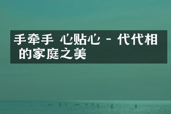 手牵手 心贴心 - 代代相传的家庭之美