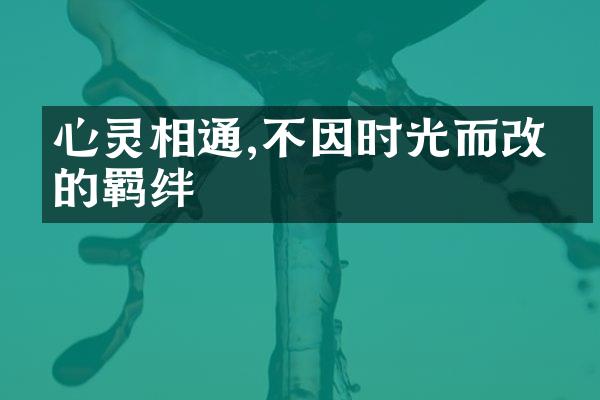 心灵相通,不因时光而改变的羁绊