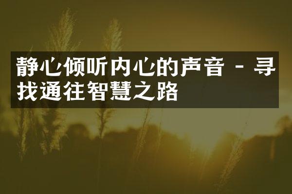 静心倾听内心的声音 - 寻找通往智慧之路