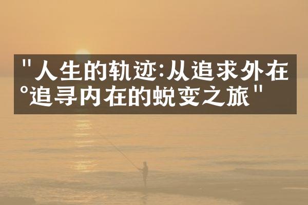 "人生的轨迹:从追求外在到追寻内在的蜕变之旅"
