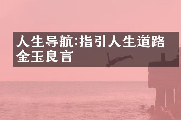 人生导航:指引人生道路的金玉良言