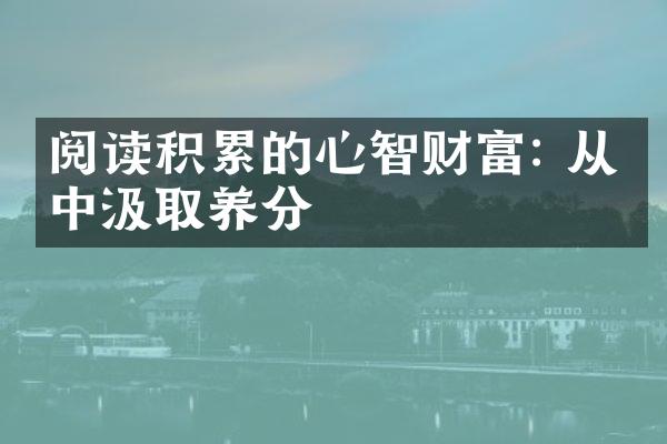 阅读积累的心智财富: 从书中汲取养分