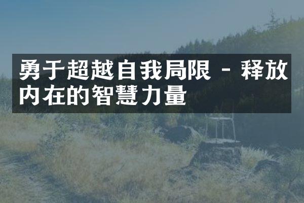 勇于超越自我限 - 释放内在的智慧力量