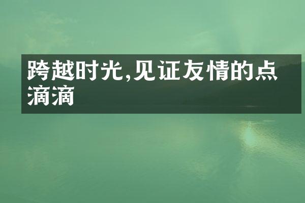 跨越时光,见证友情的点点滴滴