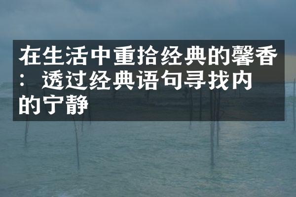 在生活中重拾经典的馨香：透过经典语句寻找内心的宁静