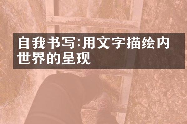 自我书写:用文字描绘内心世界的呈现