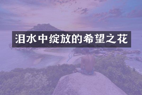泪水中绽放的希望之花