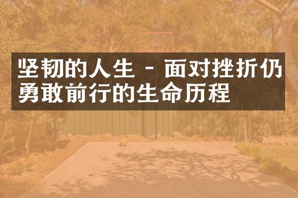 坚韧的人生 - 面对挫折仍勇敢前行的生命