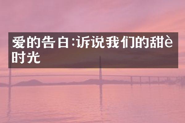 爱的告白:诉说我们的甜蜜时光
