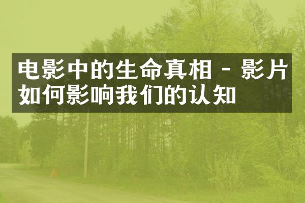 电影中的生命真相 - 影片如何影响我们的认知
