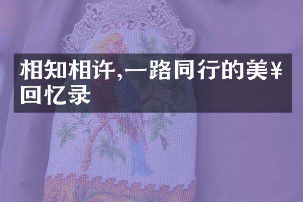 相知相许,同行的美好回忆录