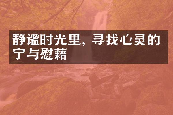 静谧时光里, 寻找心灵的安宁与慰藉
