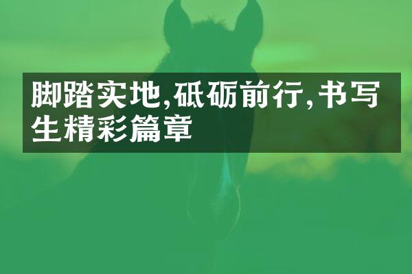 脚踏实地,砥砺前行,书写人生精彩篇章