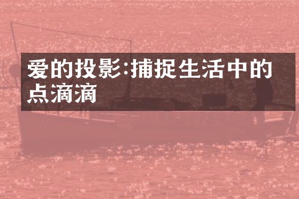 爱的投影:捕捉生活中的点点滴滴