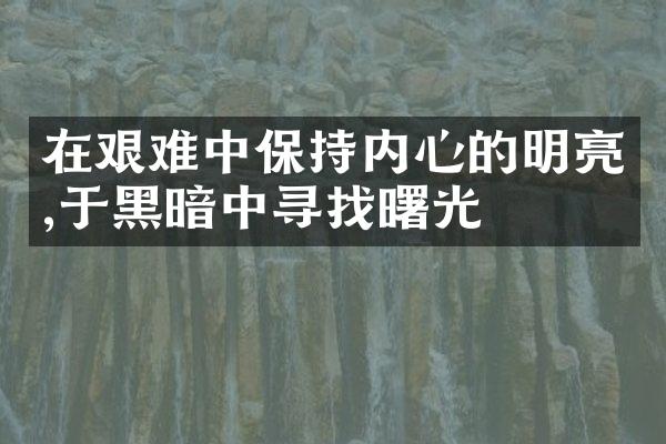 在艰难中保持内心的明亮,于黑暗中寻找曙光