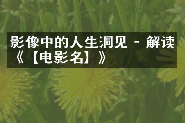 影像中的人生洞见 - 解读《【电影名】》