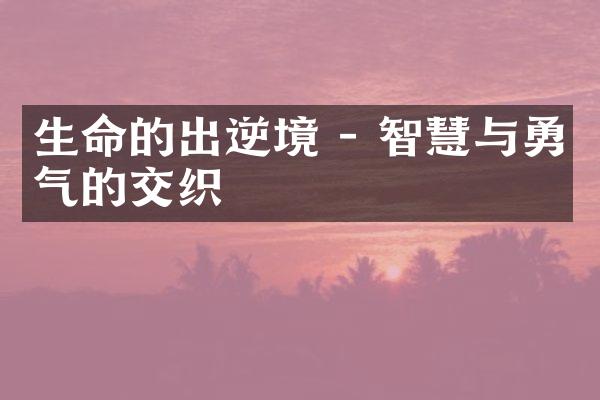 生命的出逆境 - 智慧与勇气的交织