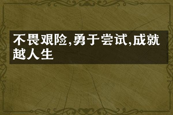不畏艰险,勇于尝试,成就卓越人生