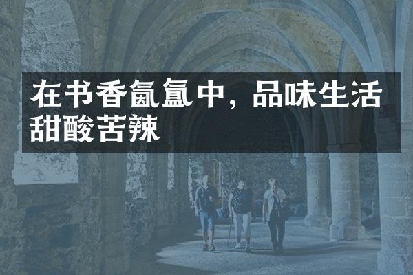 在书香氤氲中, 品味生活的甜酸苦辣