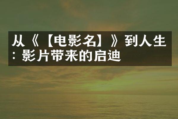 从《【电影名】》到人生: 影片带来的启迪
