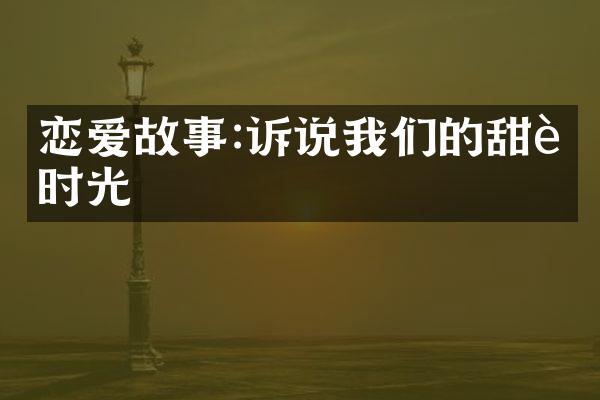 恋爱故事:诉说我们的甜蜜时光