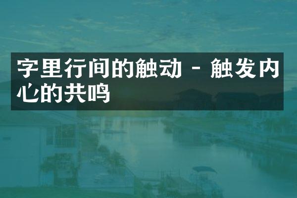 字里行间的触动 - 触发内心的共鸣