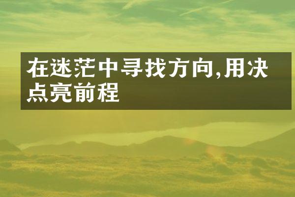 在迷茫中寻找方向,用决心点亮前程