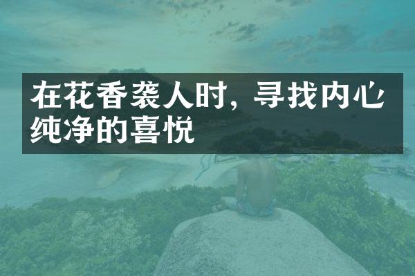 在花香袭人时, 寻找内心最纯净的喜悦