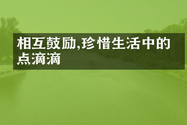 相互鼓励,珍惜生活中的点点滴滴