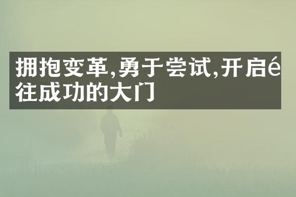 拥抱变革,勇于尝试,开启通往成功的大门