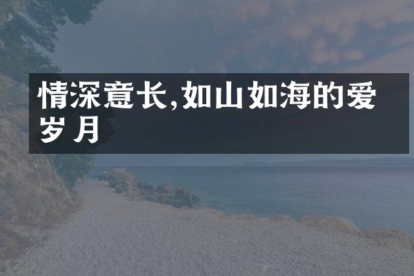 情深意长,如山如海的爱恋岁月