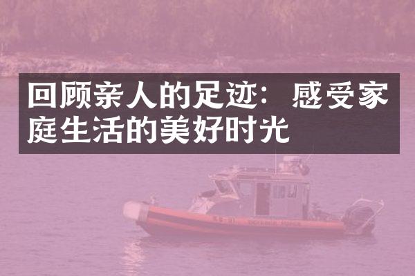 回顾亲人的足迹：感受家庭生活的美好时光