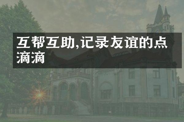 互帮互助,记录友谊的点点滴滴