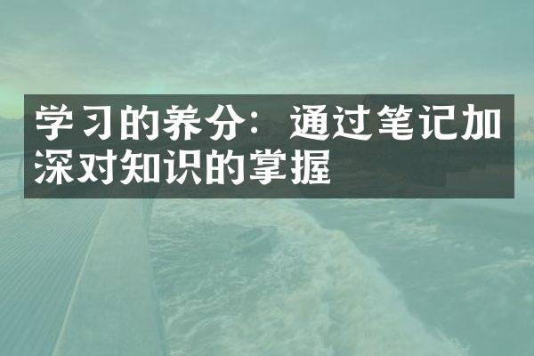 学的养分：通过笔记加深对知识的掌握
