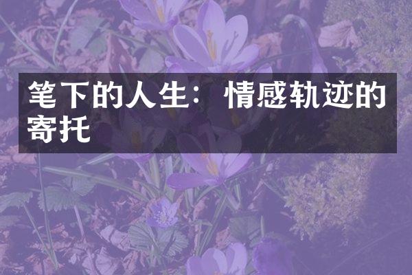 笔下的人生：情感轨迹的寄托
