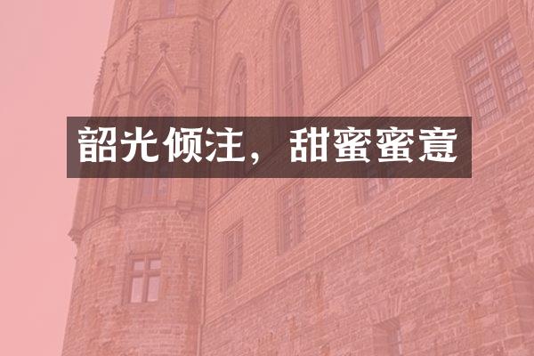 韶光倾注，甜蜜蜜意