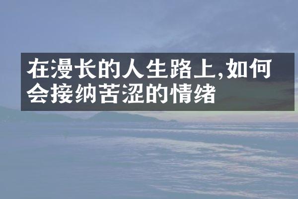 在漫长的人生路上,如何学会接纳苦涩的情绪