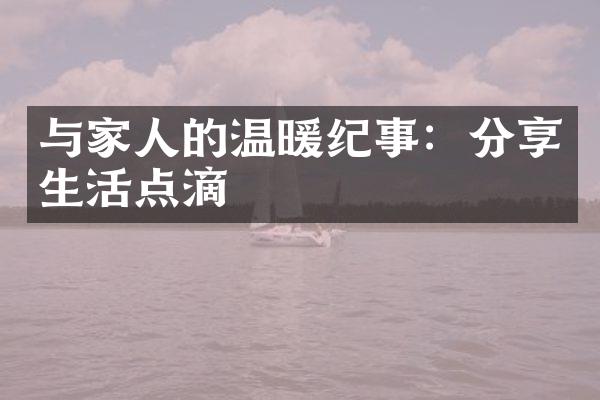 与家人的温暖纪事：分享生活点滴