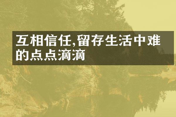 互相信任,留存生活中难忘的点点滴滴