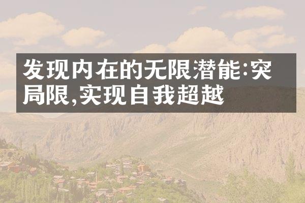 发现内在的无限潜能:突破限,实现自我超越