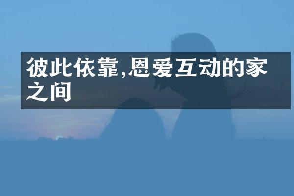 彼此依靠,恩爱互动的家人之间
