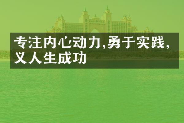 专注内心动力,勇于实践,定义人生成功