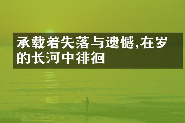 承载着失落与遗憾,在岁月的长河中徘徊