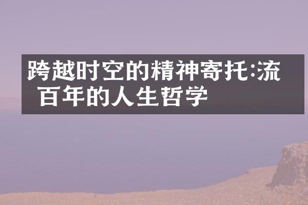 跨越时空的精神寄托:流传百年的人生哲学