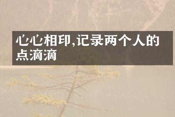 心心相印,记录两个人的点点滴滴