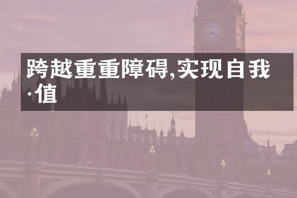 跨越重重障碍,实现自我价值