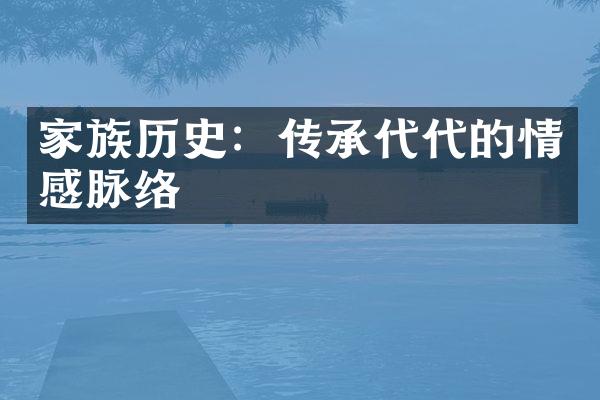 家族历史：传承代代的情感脉络