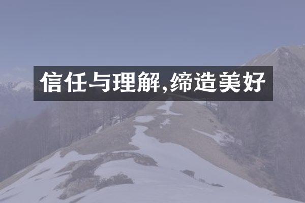 信任与理解,缔造美好