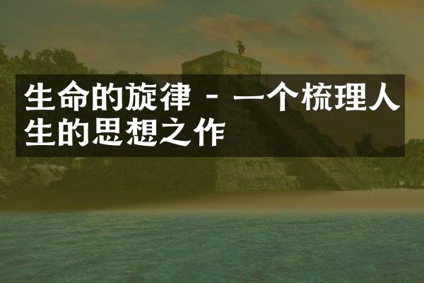 生命的旋律 - 一个梳理人生的思想之作